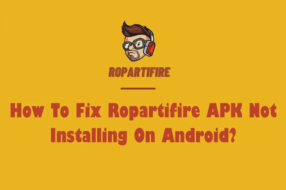 How To Fix Ropartifire APK Not Installing On Android?